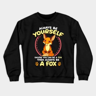 Be Yourself Unless You Can Be a Fox Then Be a Fox Crewneck Sweatshirt